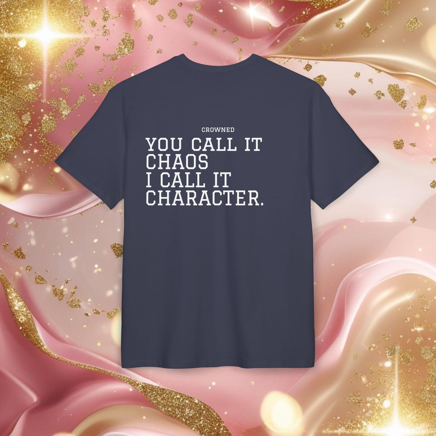 "YOU CALL IT CHAOS I CALL IT CHARACTER"