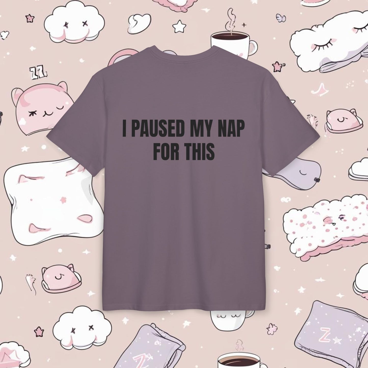 "I PAUSED MY NAP FOR THIS"