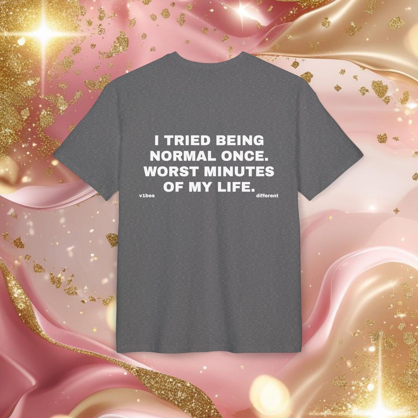 "I TRIED BEING NORMAL ONCE. WORST MINUTES OF MY LIFE"
