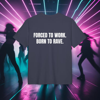 "FORCED TO WORK. BORN TO RAVE."