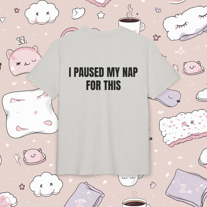 "I PAUSED MY NAP FOR THIS"
