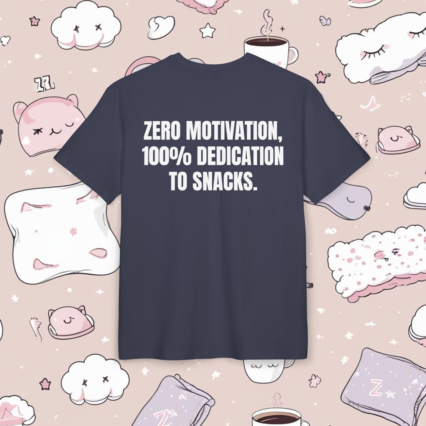 "ZERO MOTIVATION, 100% DEDICATION TO SNACKS."