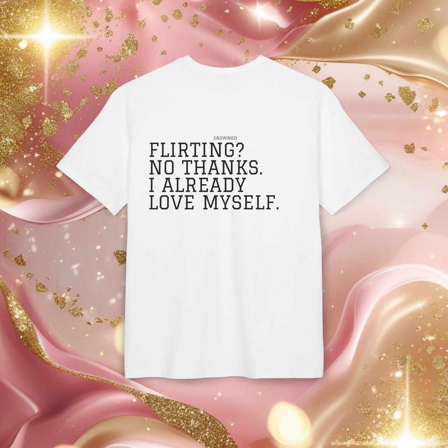 "FLIRTING? NO THANKS. I ALREADY LOVE MYSELF."