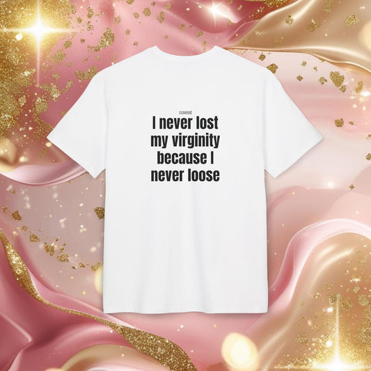 "I NEVER LOST MY VIRGINITY BECAUSE I NEVER LOOSE"