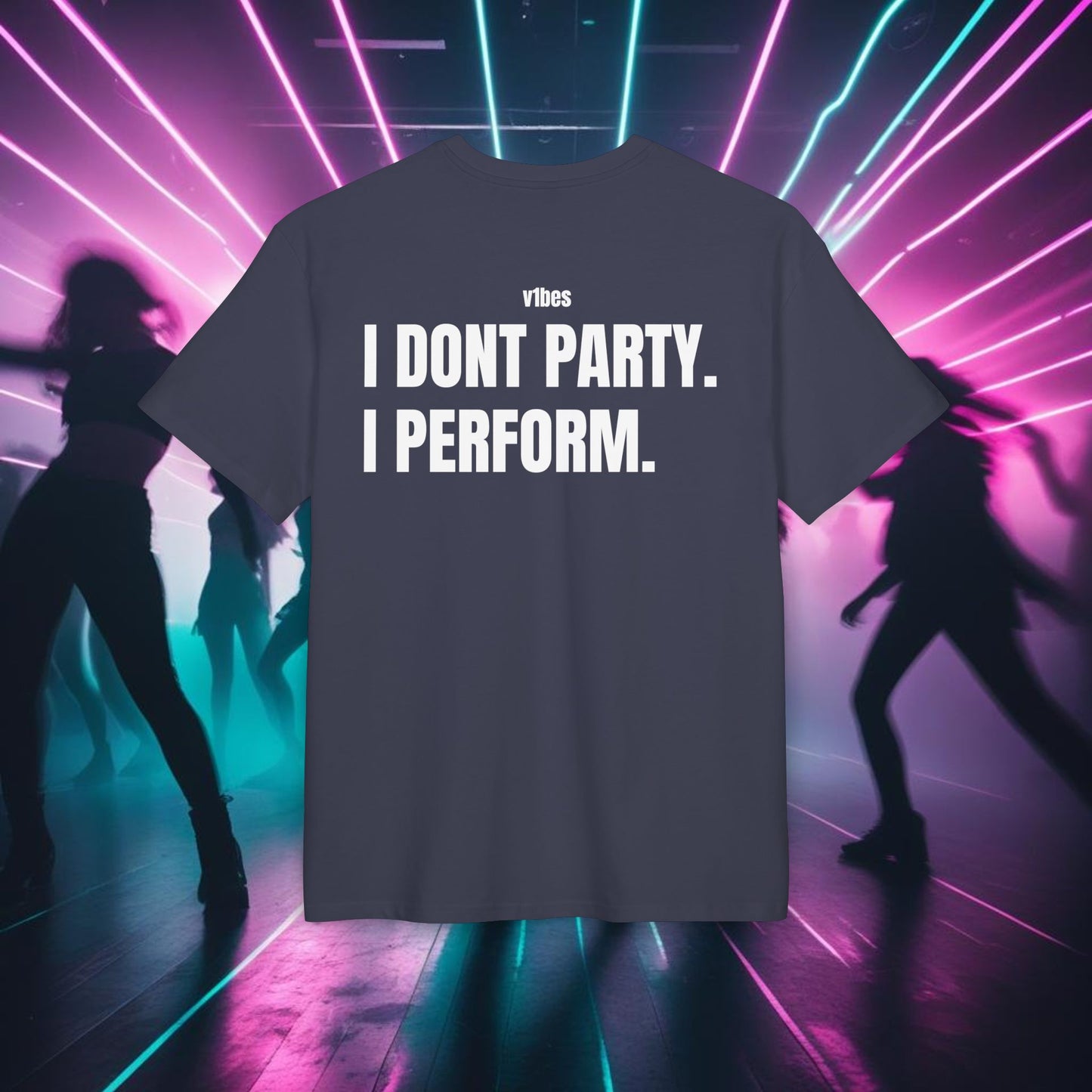 "I DONT PARTY. I PERFORM."