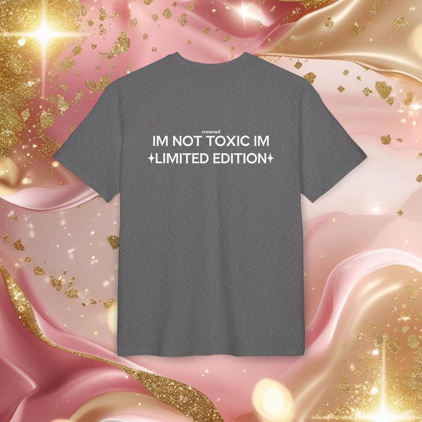 "IM NOT TOXIC IM LIMITED EDITION"