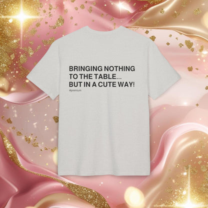 "BRINGING NOTHING TO THE TABLE... BUT IN A CUTE WAY!"