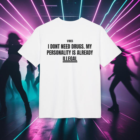 "I DONT NEED DRUGS. MY PERSONALITY IS ALREADY ILLEGAL"