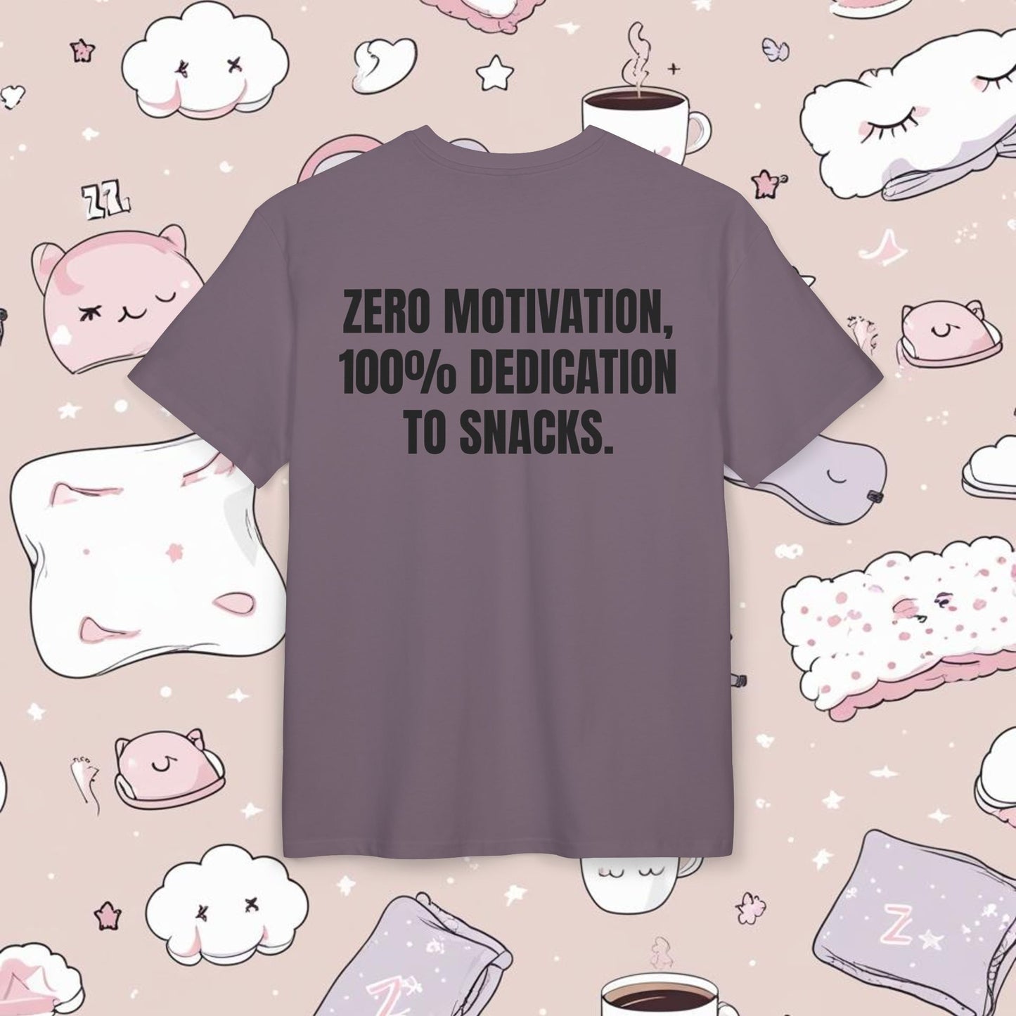 "ZERO MOTIVATION, 100% DEDICATION TO SNACKS."