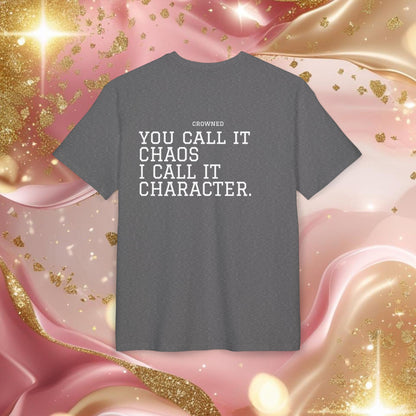 "YOU CALL IT CHAOS I CALL IT CHARACTER"