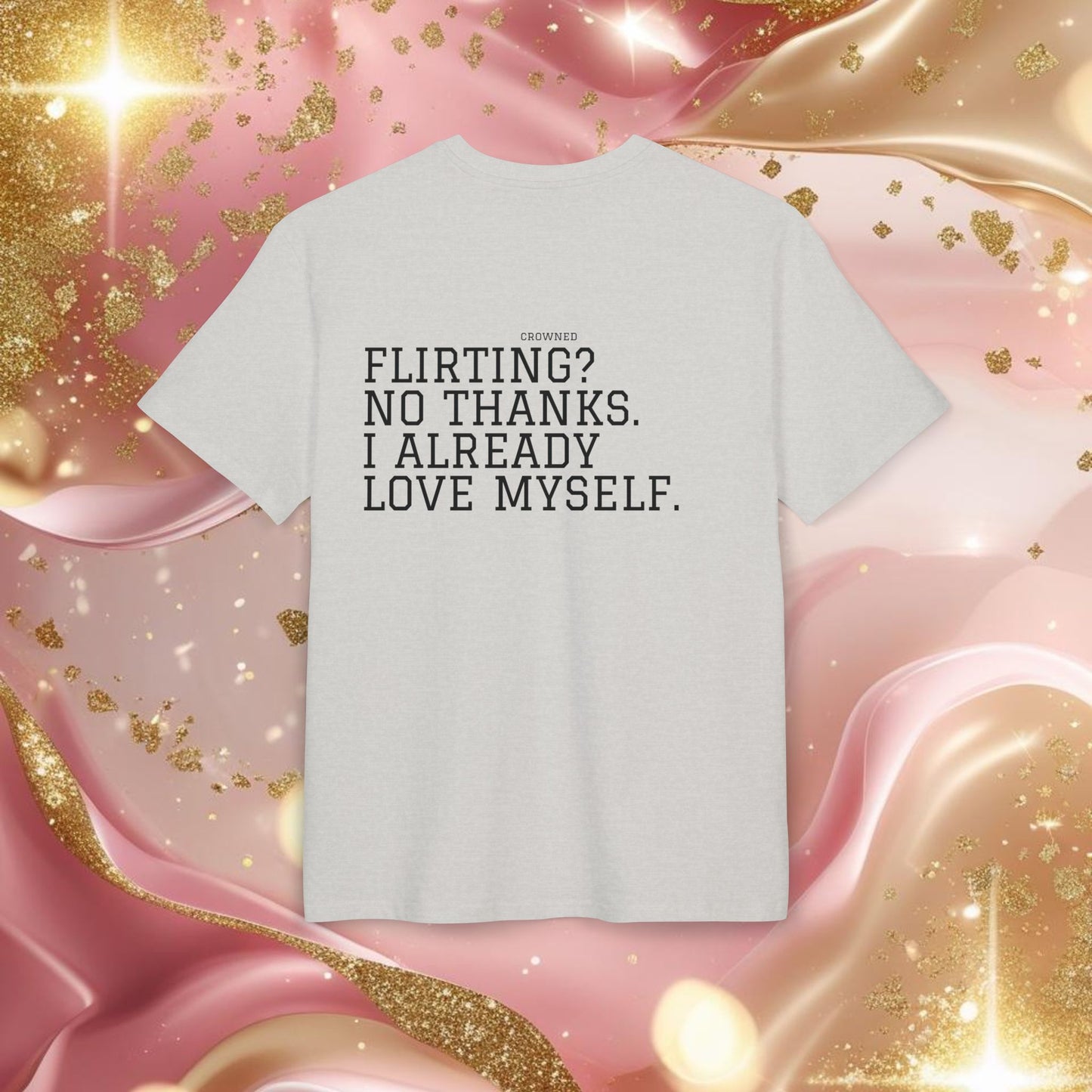 "FLIRTING? NO THANKS. I ALREADY LOVE MYSELF."