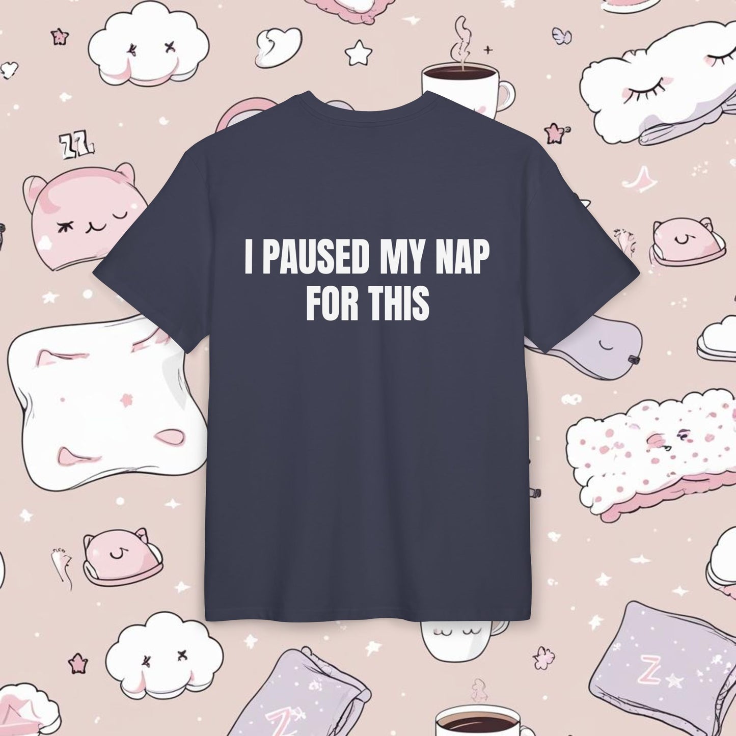 "I PAUSED MY NAP FOR THIS"