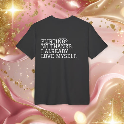 "FLIRTING? NO THANKS. I ALREADY LOVE MYSELF."