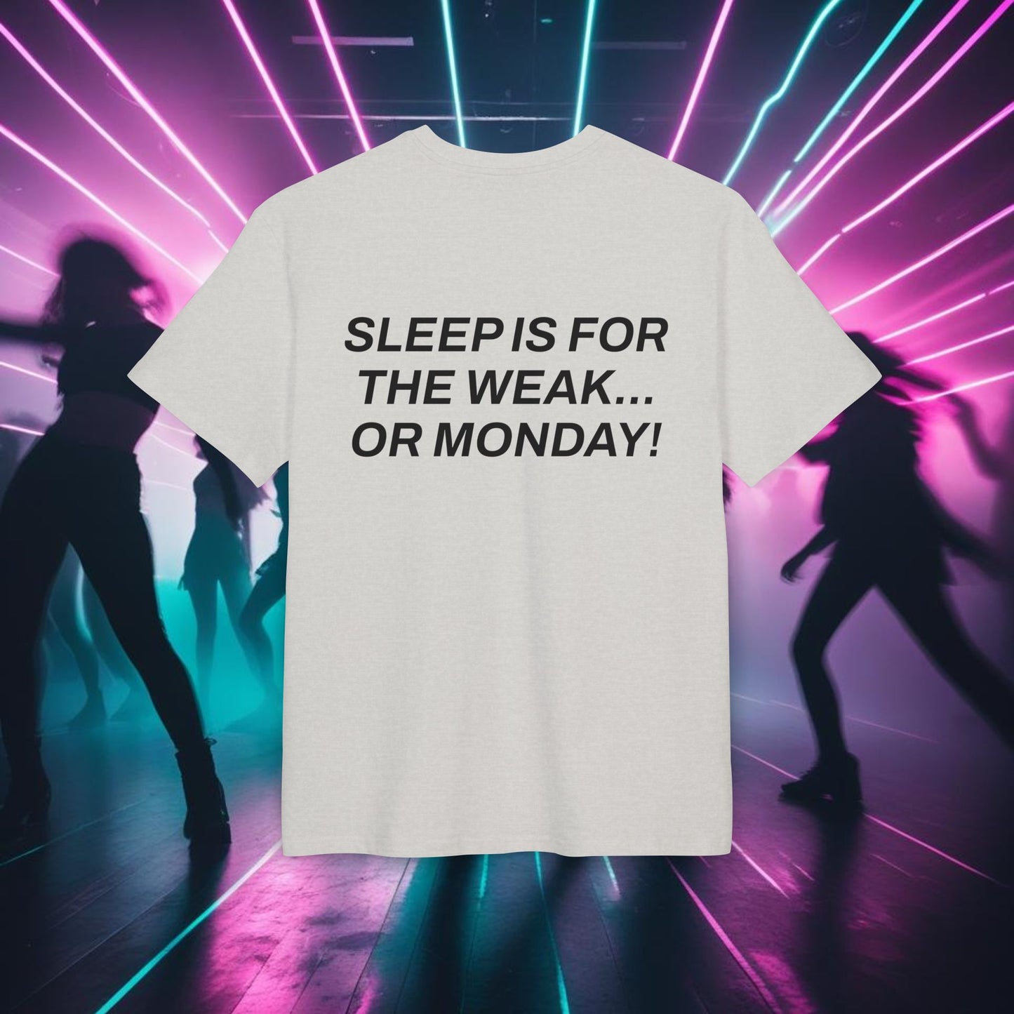 "SLEEP IS FOR THE WEAK... OR MONDAY!"