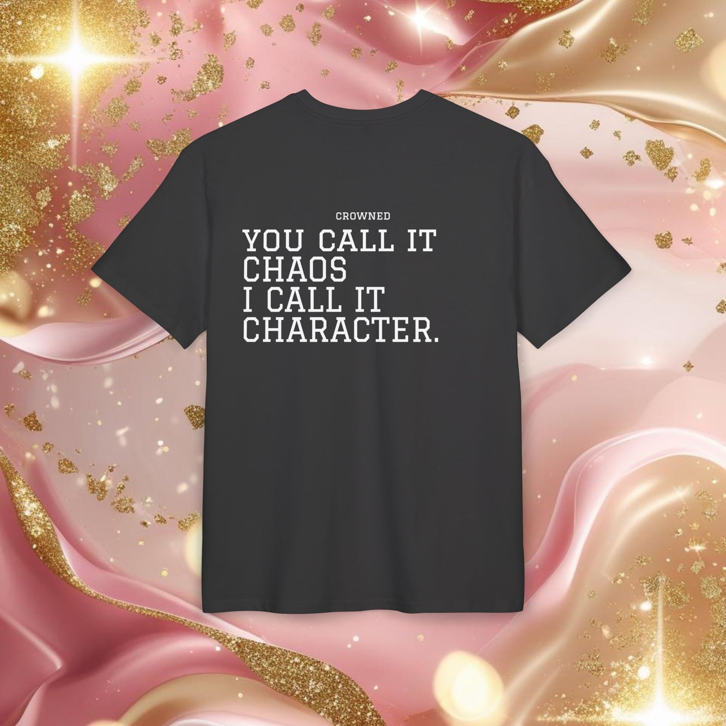 "YOU CALL IT CHAOS I CALL IT CHARACTER"