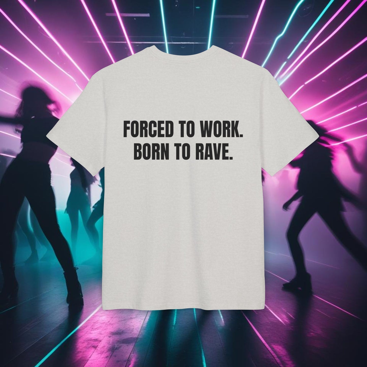"FORCED TO WORK. BORN TO RAVE."
