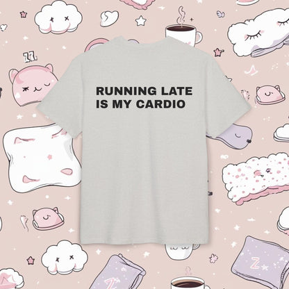 "RUNNING LATE IS MY CARDIO"