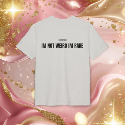 "IM NOT WEIRD IM RARE"