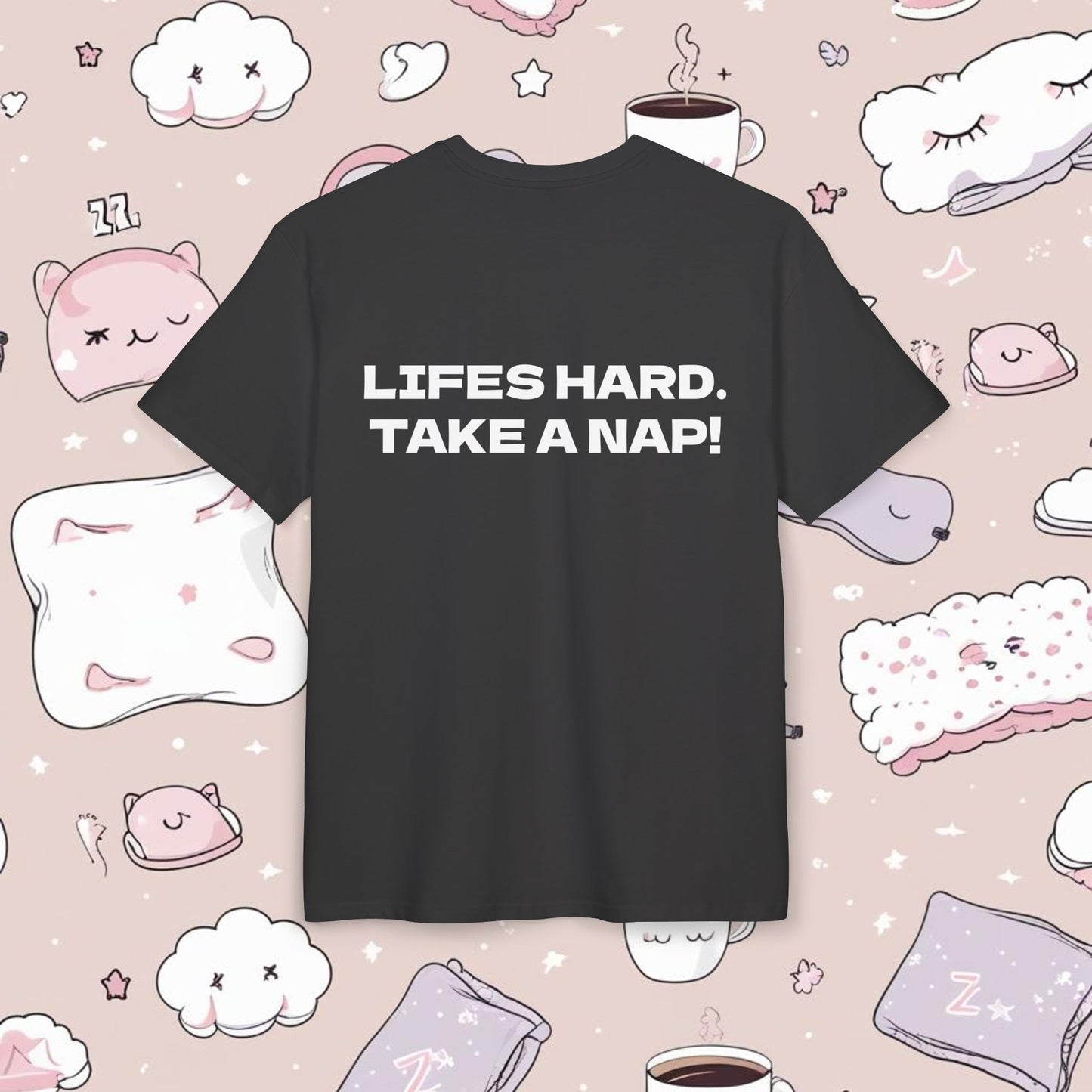 "LIFES HARD. TAKE A NAP!"