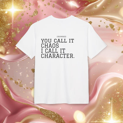 "YOU CALL IT CHAOS I CALL IT CHARACTER"