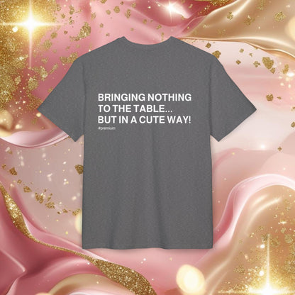 "BRINGING NOTHING TO THE TABLE... BUT IN A CUTE WAY!"