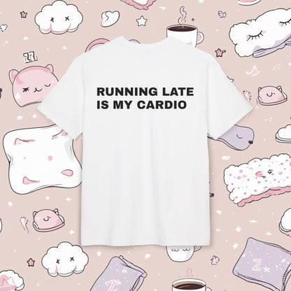 "RUNNING LATE IS MY CARDIO"