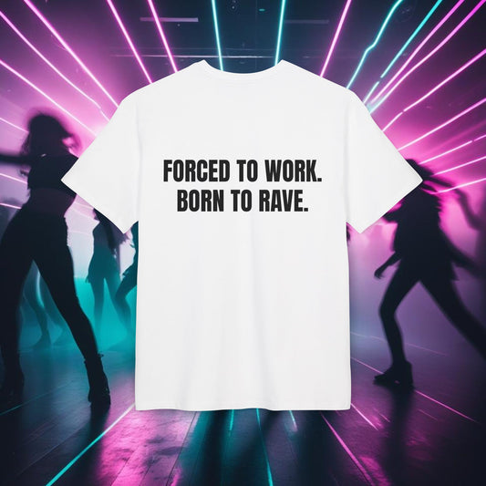 "FORCED TO WORK. BORN TO RAVE."