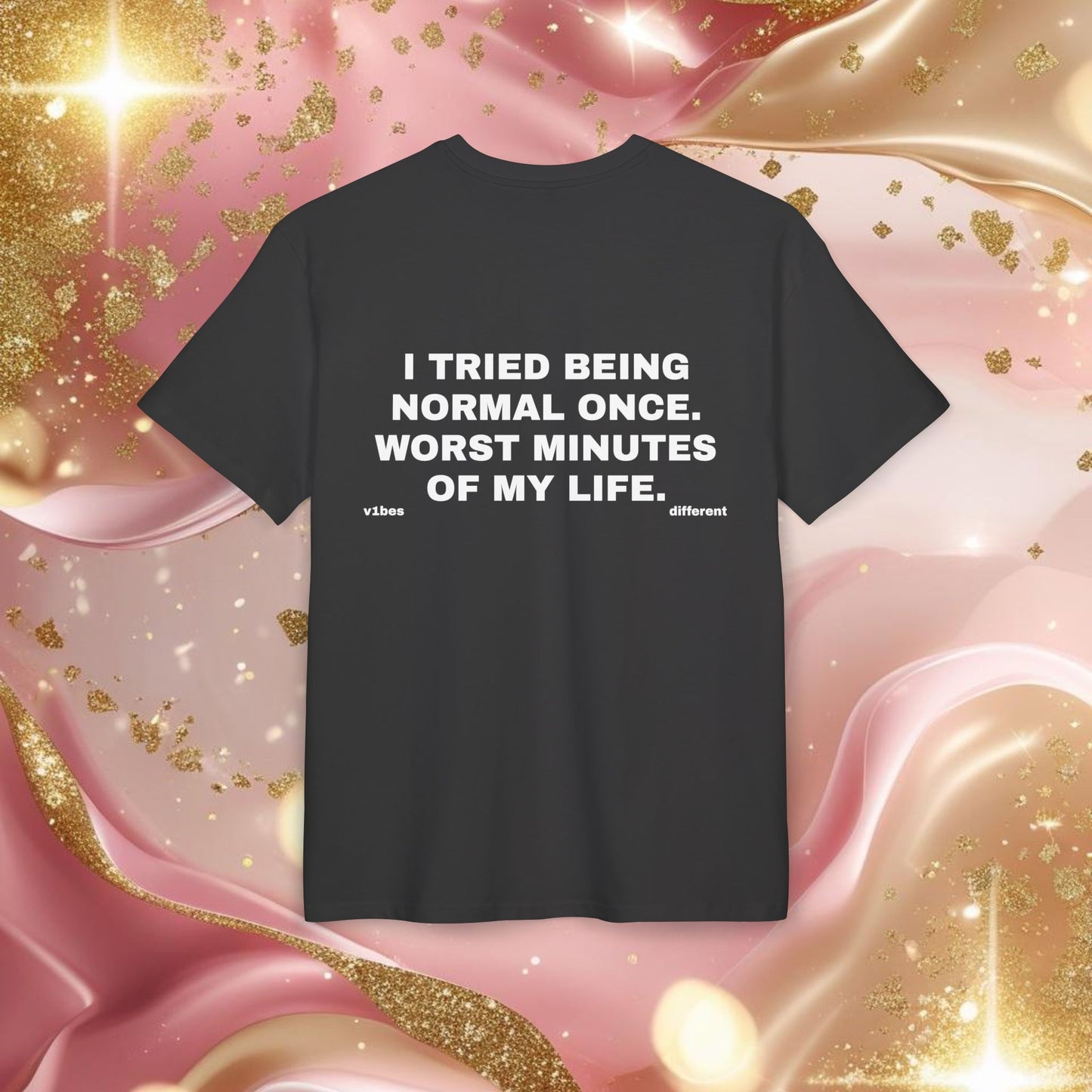 "I TRIED BEING NORMAL ONCE. WORST MINUTES OF MY LIFE"