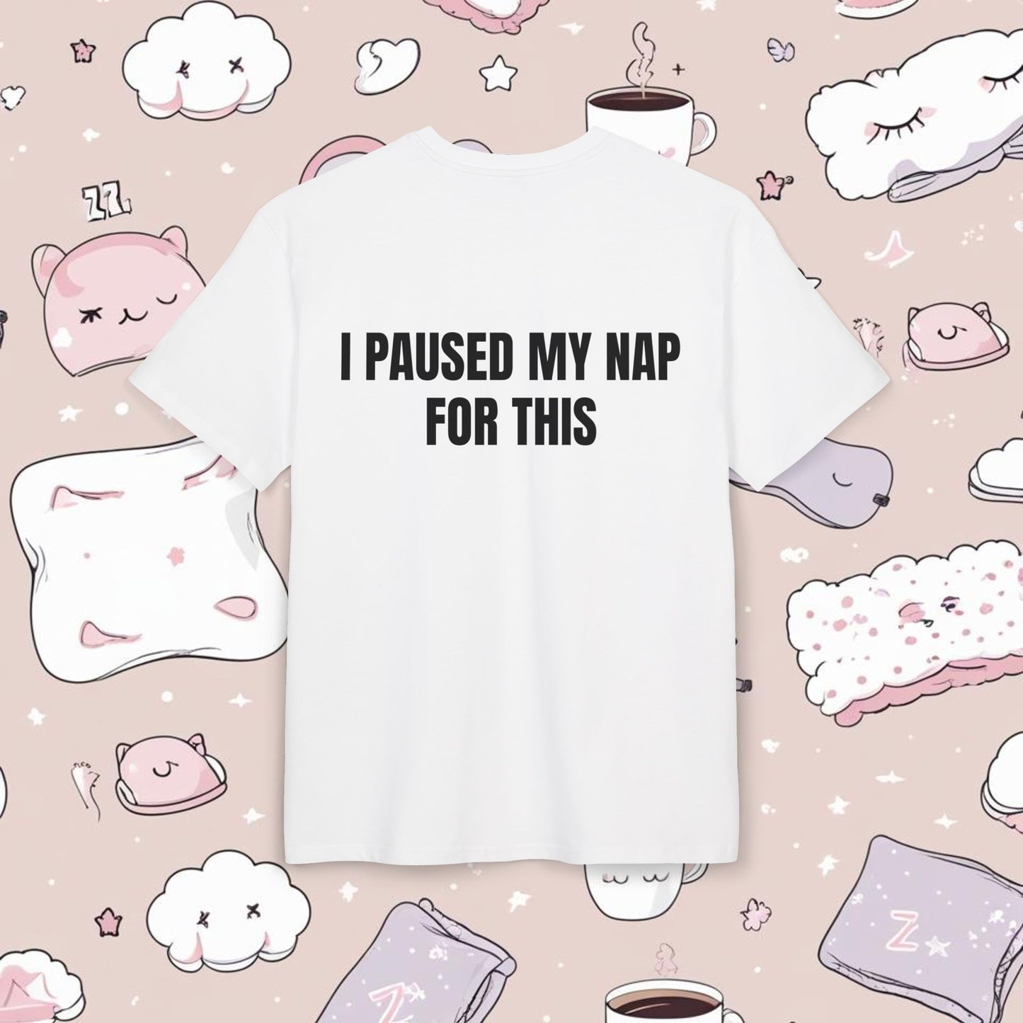 "I PAUSED MY NAP FOR THIS"