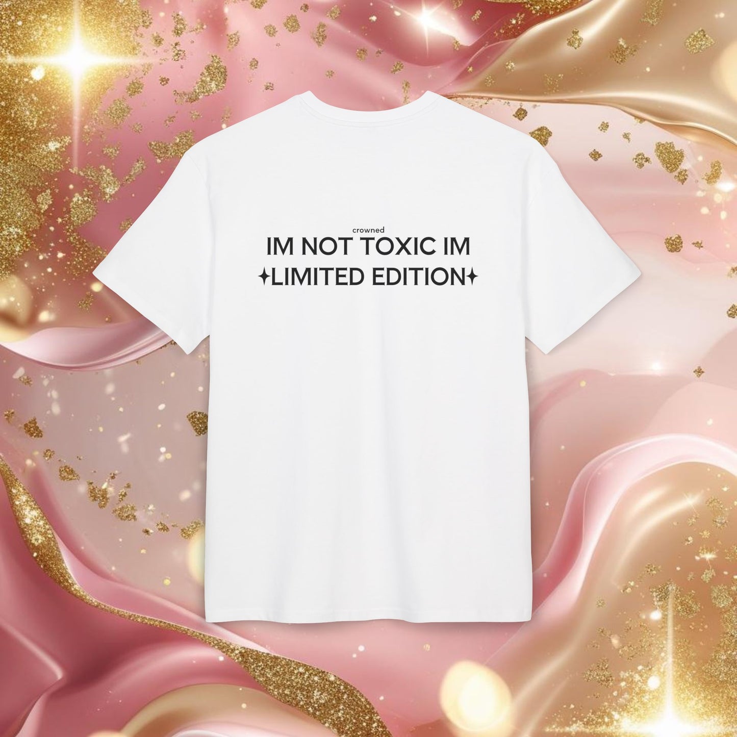 "IM NOT TOXIC IM LIMITED EDITION"