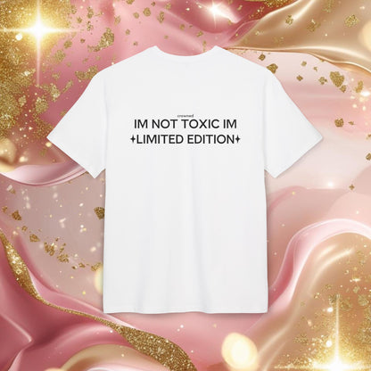 "IM NOT TOXIC IM LIMITED EDITION"
