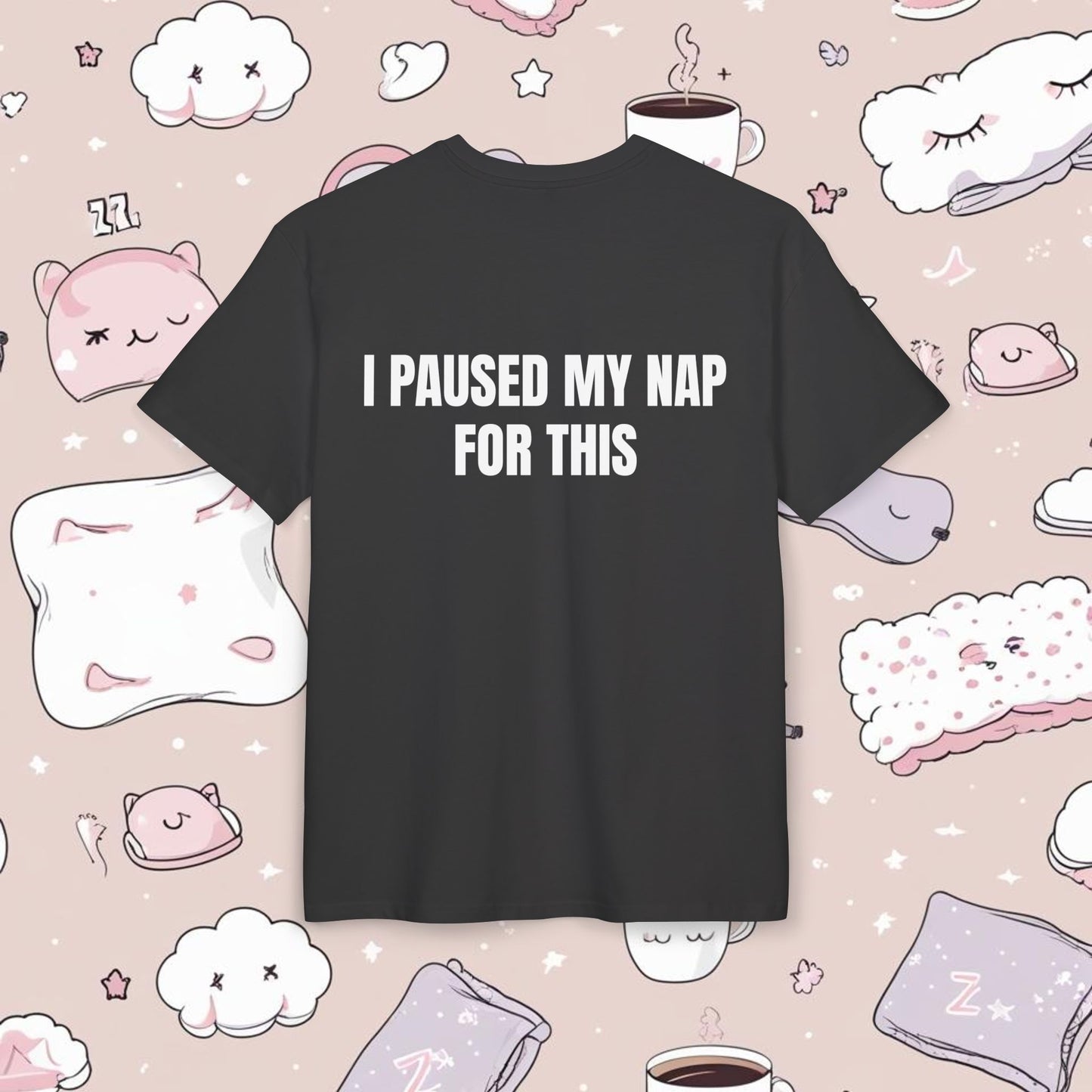"I PAUSED MY NAP FOR THIS"