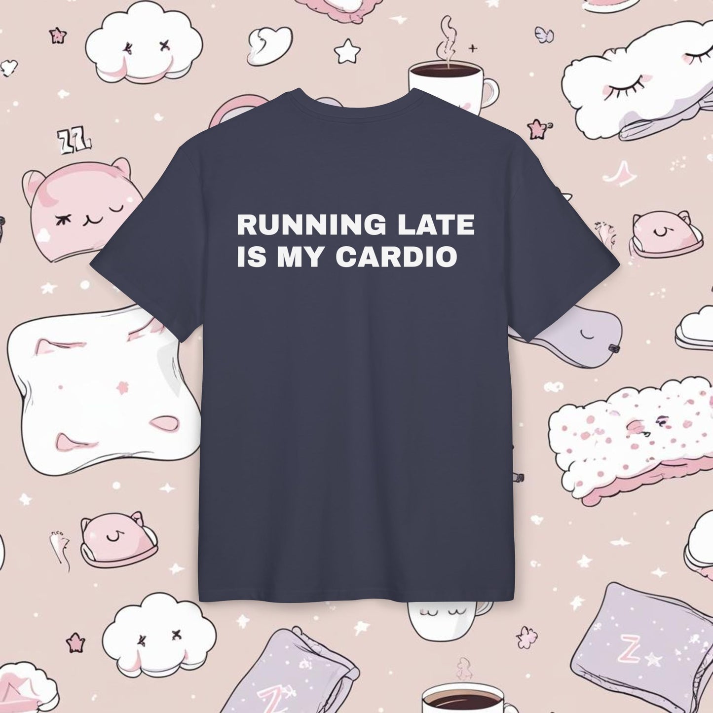 "RUNNING LATE IS MY CARDIO"