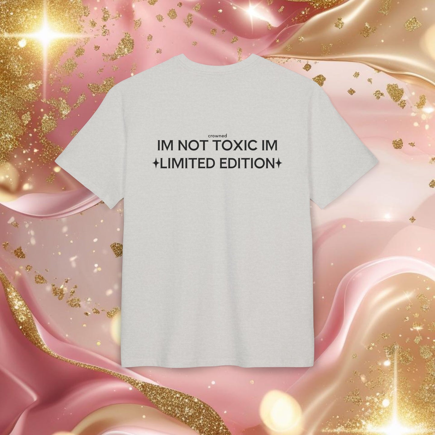 "IM NOT TOXIC IM LIMITED EDITION"