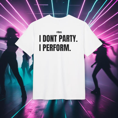 "I DONT PARTY. I PERFORM."