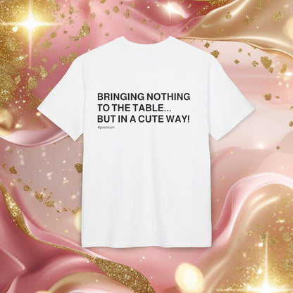"BRINGING NOTHING TO THE TABLE... BUT IN A CUTE WAY!"
