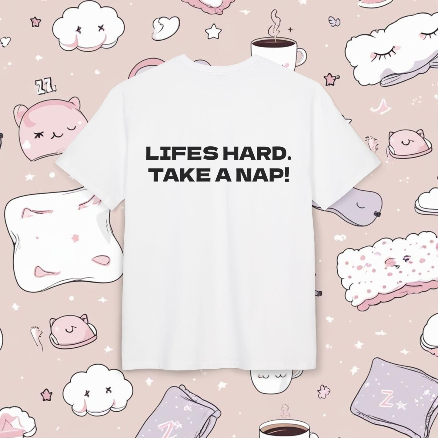 "LIFES HARD. TAKE A NAP!"